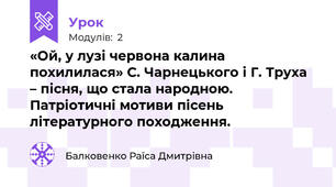 «Ой, у лузі червона калина похилилася» С. Чарнецького і Г. Труха – пісня, що стала народною. Патріотичні мотиви пісень літературного походження.