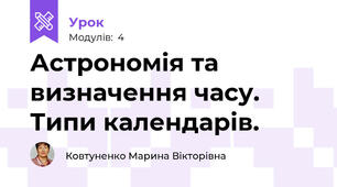 Астрономія та визначення часу. Типи календарів.