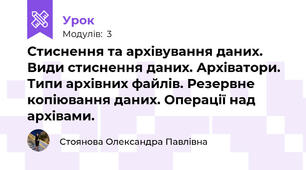  Стиснення та архівування даних. Види стиснення даних. Архіватори. Типи архівних файлів. Резервне копіювання даних. Операції над архівами. 
