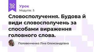 Словосполучення. Будова й види словосполучень за способами вираження головного слова.