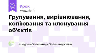 Групування, вирівнювання, копіювання та клонування об'єктів