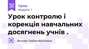 Урок контролю і корекція навчальних досягнень учнів .