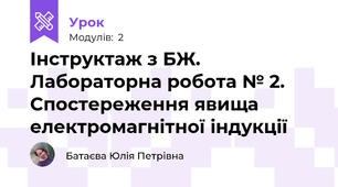 Інструктаж з БЖ. Лабораторна робота № 2. Спостереження явища електромагнітної індукції