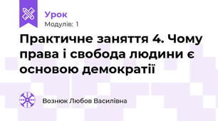Практичне заняття 4. Чому права і свобода людини є основою демократії