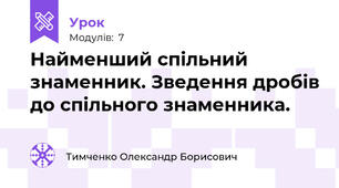 Найменший спільний знаменник. Зведення дробів до спільного знаменника.