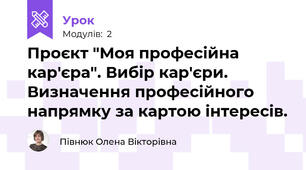Проєкт "Моя професійна кар'єра". Вибір кар'єри. Визначення професійного напрямку за картою інтересів.