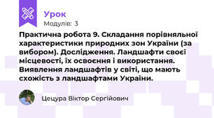 Практична робота 9. Складання порівняльної характеристики природних зон України (за вибором). Дослідження. Ландшафти своєї місцевості, їх освоєння і використання. Виявлення ландшафтів у світі, що мають схожість з ландшафтами України.