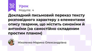 Докладний письмовий переказ тексту розповідного характеру з елементами опису тварини, що містить синоніми й антоніми (за самостійно складеним простим планом)