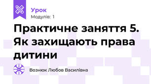 Практичне заняття 5. Як захищають права дитини