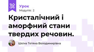 Кристалічний і аморфний стани твердих речовин.