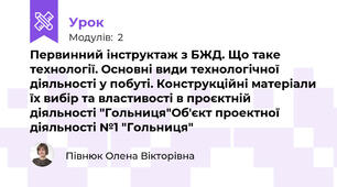 Первинний інструктаж з БЖД. Що таке технології. Основні види технологічної діяльності у побуті. Конструкційні матеріали їх вибір та властивості в проєктній діяльності "Гольниця"Об'єкт проектної діяльності №1 "Гольниця"