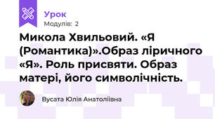 Микола Хвильовий. «Я (Романтика)».Образ ліричного «Я». Роль присвяти. Образ матері, його символічність.