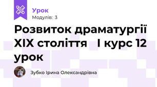  Розвиток драматургії ХІХ століття   І курс 12 урок