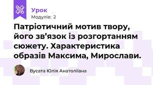 Патріотичний мотив твору, його зв’язок із розгортанням сюжету. Характеристика образів Максима, Мирослави.