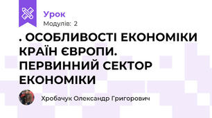 . ОСОБЛИВОСТІ ЕКОНОМІКИ КРАЇН ЄВРОПИ.  ПЕРВИННИЙ СЕКТОР ЕКОНОМІКИ