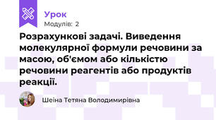 Розрахункові задачі. Виведення молекулярної формули речовини за масою, об'ємом або кількістю речовини реагентів або продуктів реакції.
