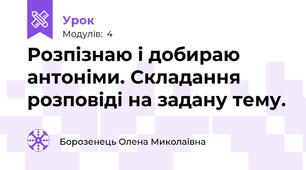 Розпізнаю і добираю антоніми. Складання розповіді на задану тему.
