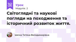 Світоглядні та наукові погляди на походження та історичний розвиток життя.