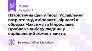 Патріотична ідея у творі. Уславлення патріотизму, сміливості, вірності в образах Максима та Мирослави. Проблема вибору людини у вирішальний момент життя.