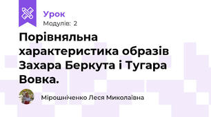 Порівняльна характеристика образів Захара Беркута і Тугара Вовка. 