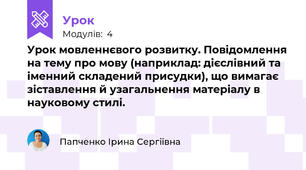 Урок мовленнєвого розвитку. Повідомлення на тему про мову (наприклад: дієслівний та іменний складений присудки), що вимагає зіставлення й узагальнення матеріалу в науковому стилі.