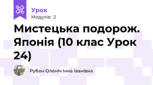 Мистецька подорож. Японія (10 клас Урок 24)