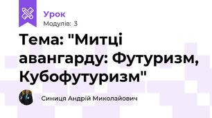 Тема: "Митці авангарду: Футуризм, Кубофутуризм"