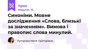 Синоніми. Мовне дослідження «Слова, близькі за значенням». Вимова і правопис слова минулий.
