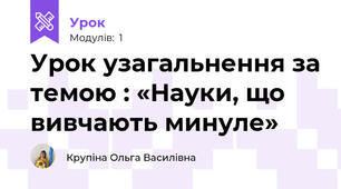 Урок узагальнення за темою : «Науки, що вивчають минуле»
