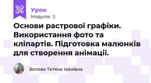Основи растрової графіки. Використання фото та кліпартів. Підготовка малюнків для створення анімації.