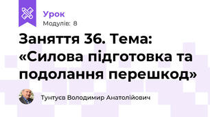 Заняття 36. Тема: «Силова підготовка та подолання перешкод»