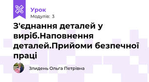 З'єднання деталей у виріб.Наповнення деталей.Прийоми безпечної праці