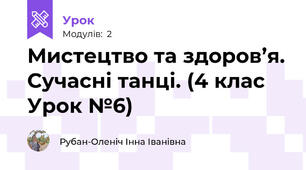 Мистецтво та здоров’я. Сучасні танці. (4 клас Урок №6)