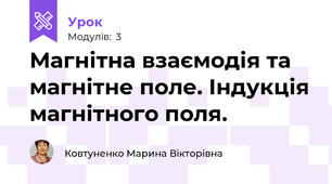 Магнітна взаємодія та магнітне поле. Індукція магнітного поля. 
