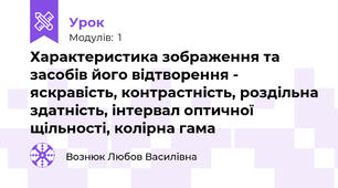 Характеристика зображення та засобів його відтворення - яскравість, контрастність, роздільна здатність, інтервал оптичної щільності, колірна гама