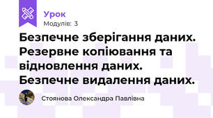Безпечне зберігання даних. Резервне копіювання та відновлення даних. Безпечне видалення даних.