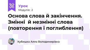 Основа слова й закінчення. Змінні  й незмінні слова (повторення і поглиблення) 