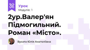 2ур.Валер'ян Підмогильний. Роман «Місто».