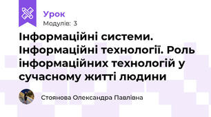 Інформаційні системи. Інформаційні технології. Роль інформаційних технологій у сучасному житті людини