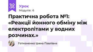 Практична робота №1: «Реакції йонного обміну між електролітами у водних розчинах.»