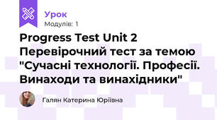 Progress Test Unit 2 Перевірочний тест за темою "Сучасні технології. Професії. Винаходи та винахідники"