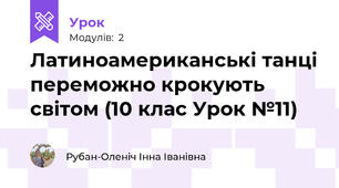 Латиноамериканські танці переможно крокують світом (10 клас Урок №11)