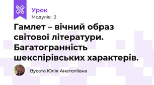 Гамлет – вічний образ світової літератури. Багатогранність шекспірівських характерів. 