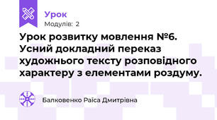 Урок розвитку мовлення №6. Усний докладний переказ художнього тексту розповідного характеру з елементами роздуму.
