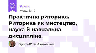 Практична риторика. Риторика як мистецтво, наука й навчальна дисципліна.