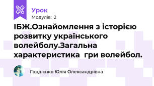 ІБЖ.Ознайомлення з історією розвитку українського волейболу.Загальна характеристика  гри волейбол.