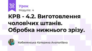 КРВ - 4.2. Виготовлення чоловічих штанів. Обробка нижнього зрізу.