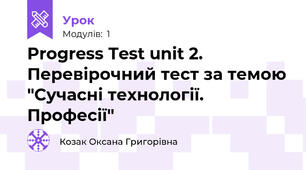 Progress Test unit 2. Перевірочний тест за темою "Сучасні технології. Професії"