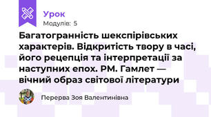 Багатогранність шекспірівських характерів. Відкритість твору в часі, його рецепція та інтерпретації за наступних епох. РМ. Гамлет — вічний образ світової літератури