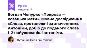 Богдан Чепурко «Покрова — козацька мати». Мовне дослідження «Слова, протилежні за значенням». Антоніми, добір до поданого слова 1–2 найуживаніші антоніми.